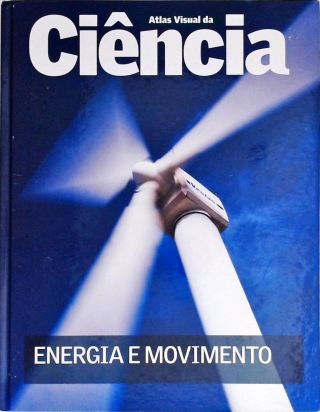 Atlas Visual Da Ciência - Energia E Movimento