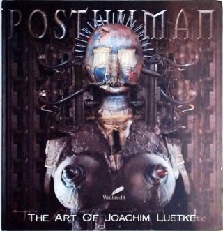 Posthuman - The Art Of Joachim Luetke