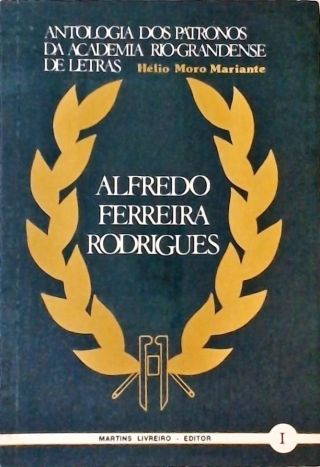 Antologia dos Patronos da Academia Rio-grandese de Letras - Alfredo Ferreira Rodrigues