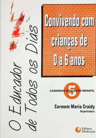 O Educador De Todos Os Dias - Convivendo com Crianças de 0 a 6 Anos