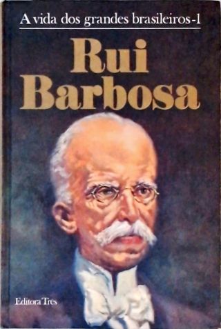 A Vidas Dos Grandes Brasileiros  - Rui Barbosa