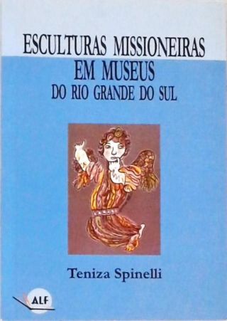 Esculturas Missioneiras Em Museus Do Rio Grande Do Sul - Autografado