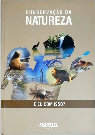 Conservação Da Natureza -  E Eu Com Isso?