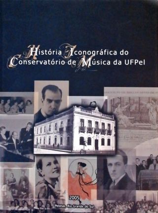 História Iconográfica Do Conservatório De Música Da Ufpel