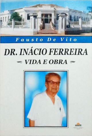 Dr. Inácio Ferreira  - Vida E Obra