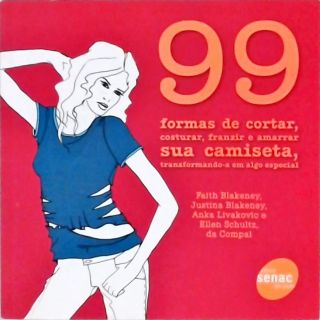 99 Formas De Cortar, Costurar, Franzir E Amarrar Sua Camiseta