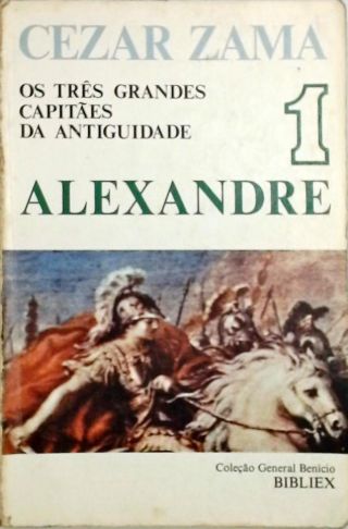 Os Três Grandes Capitães Da Antiguidade - Alexandre