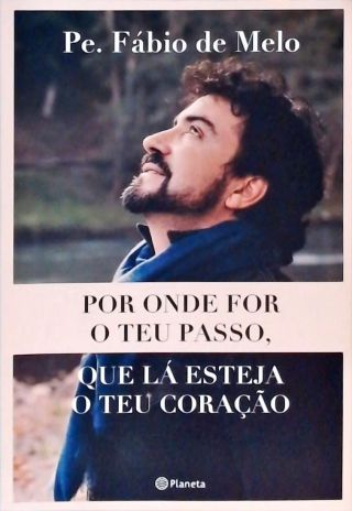 Por Onde For O Teu Passo, Que Lá Esteja O Teu Coração