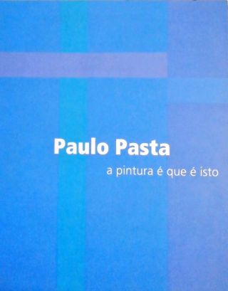 Paulo Pasta - A Pintura É Que É Isto