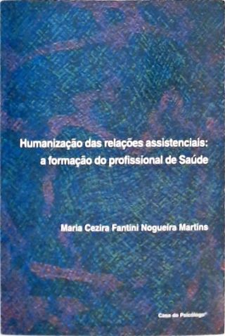 Humanização das Relações Assistenciais - A Formação do Profissional da Saúde