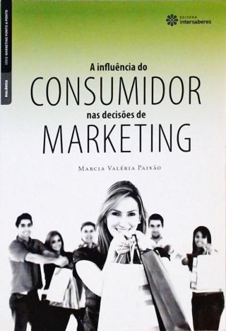 A Influência Do Consumidor Nas Decisões De Marketing