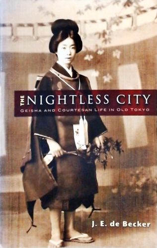 The Nightless City - Geisha and Courtesan Life in Old Tokyo