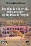 Episódios Da Vida Privada, Política E Social Na República Do Paraguai