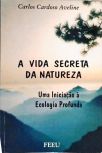 A Vida Secreta da Natureza - Uma Iniciação à Ecologia Profunda