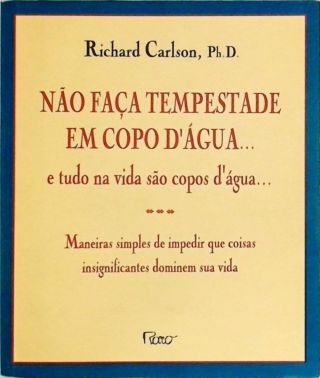 Não Faça Tempestade Em Copo D'água... E Tudo Na Vida São Copos D'água