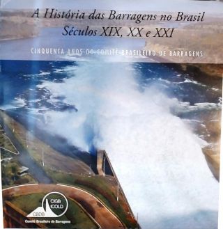 A História Das Barragens No Brasil - Séculos  XIX, XX E XXI