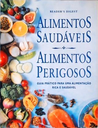 Alimentos Saudáveis - Alimentos Perigosos - Guia Prático Para Uma Alimentação Rica e Saudável