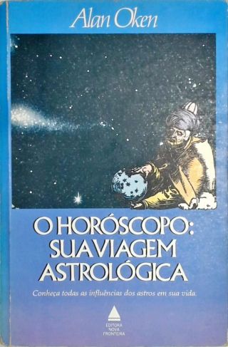 O Horóscopo - Sua Viagem Astrológica - Um Manual de Expansão da Consciência atráves da Astrologia