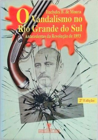 O Vandalismo No Rio Grande Do Sul - Antecedentes Da Revolução De 1893