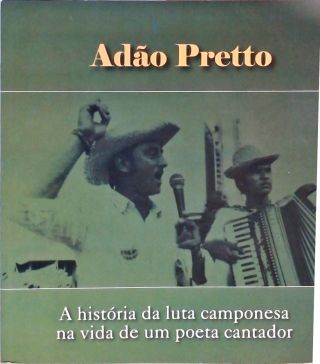 Adão Preto - A História da Luta Camponesa na Vida de um Poeta Cantador