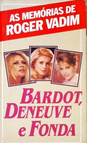 Bardot, Deneuve e Fonda - As Memórias de Roger Vadim