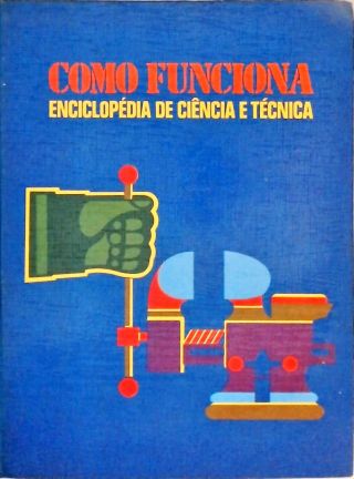 Como Funciona - Enciclopédia de Ciência e Técnica - Vol. 1
