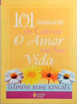 101 Maneiras De Cultivar O Amor Em Sua Vida