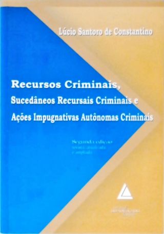 Recursos criminais, sucedâneos recursais criminais e ações impugnativas autônomas criminais