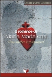 O Romance De Maria Madalena; Uma Mulher Incomparável