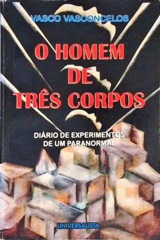 O HOMEM DE TRÊS CORPOS - DIÁRIO DE EXPERIMENTOS DE UM PARANORMAL