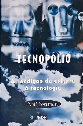 Tecnopólio - A Rendição da Cultura à Tecnologia