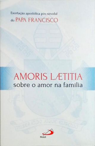 Amoris Laetitia - Sobre O Amor Na Família