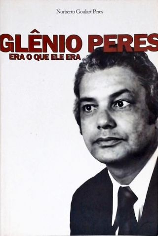 Glênio Peres Era O Que Ele Era