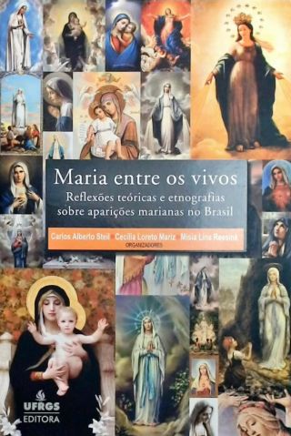 Maria Entre Os Vivos - Reflexões Teóricas E Etnográficas Sobre Aparições Marianas No Brasil