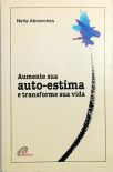 Aumente Sua Auto-estima E Transforme Sua Vida