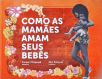 Como as Mamães Amam Seus Bebês