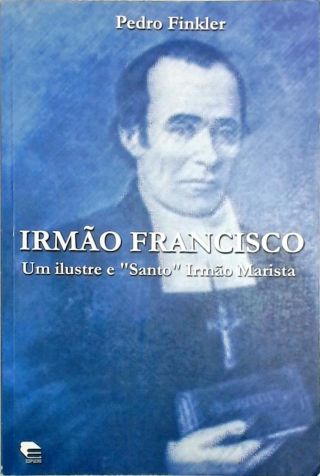 Irmão Francisco - Um ilustre e santo irmão marista