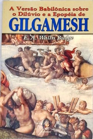 A Versão Babilônica Sobre O Dilúvio E A Epopéia De Gilgamesh