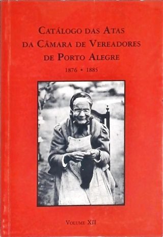 Catálogo Das Atas da Câmara de Vereadores de Porto Alegre 1876-1885 vol 12