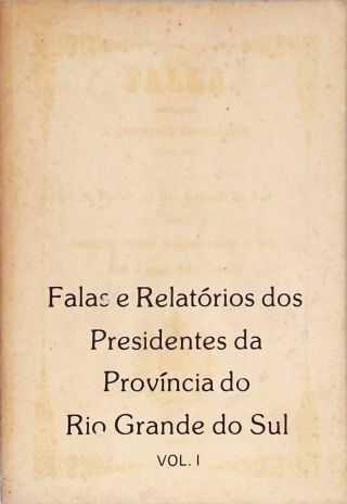 Falas E Relatórios Dos Presidentes Da Província Do Rio Grande Do Sul - Vol. 1