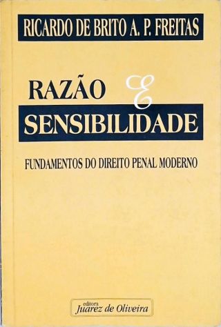 Razão e Sensibilidade - Fundamentos do Direito Penal Moderno