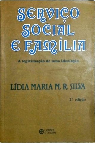 Serviço Social e Família - A legitimação de uma ideologia