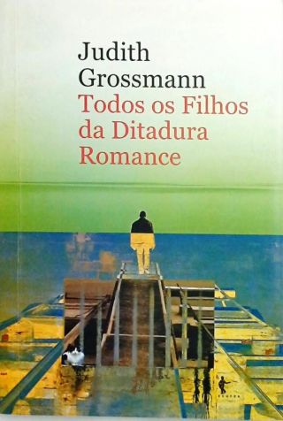 Todos os filhos da ditadura - Romance