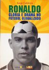 Ronaldo - Glória E Drama No Futebol Globalizado