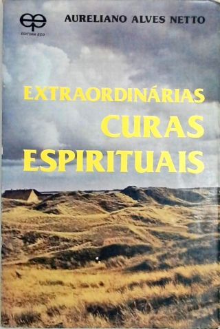 EXTRAORDINÁRIAS CURAS ESPIRITUAIS