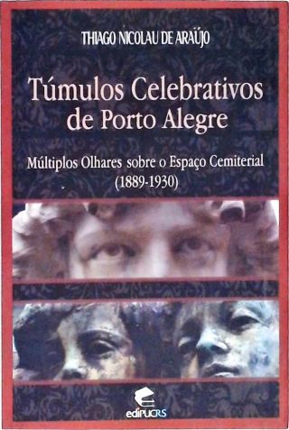 Túmulos Celebrativos De Porto Alegre - Múltiplos Olhares Sobre O Espaço Cemiterial (1899-1930)
