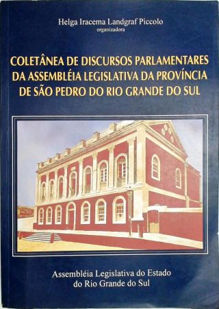 Coletânea De Discursos Parlamentares Da Assembléia Legislativa Da Província De São Pedro Do Rio Gran