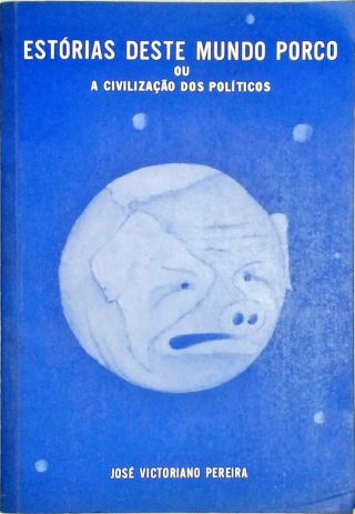 Estórias deste mundo porco ou a civilização dos políticos