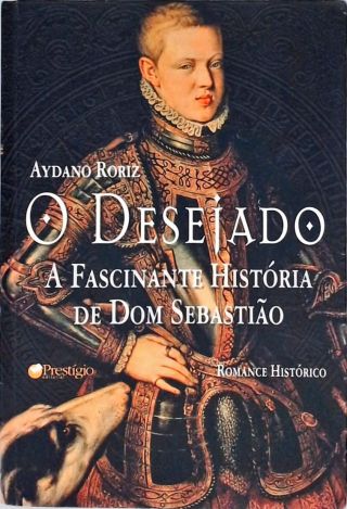 O Desejado - A Fascinante História De Dom Sebastião