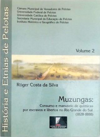Muzungas - Consumo e manuseio de químicas por escravos e libertos no Rio Grande do Sul - 1828-1888